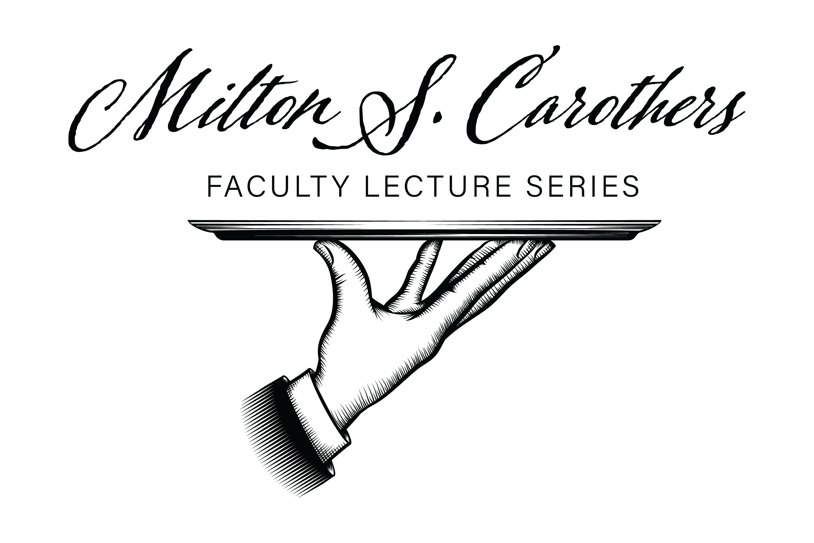 Carothers Lectures logo of hand holding a tray with the words Milton S. Carothers Faculty Lecture Series